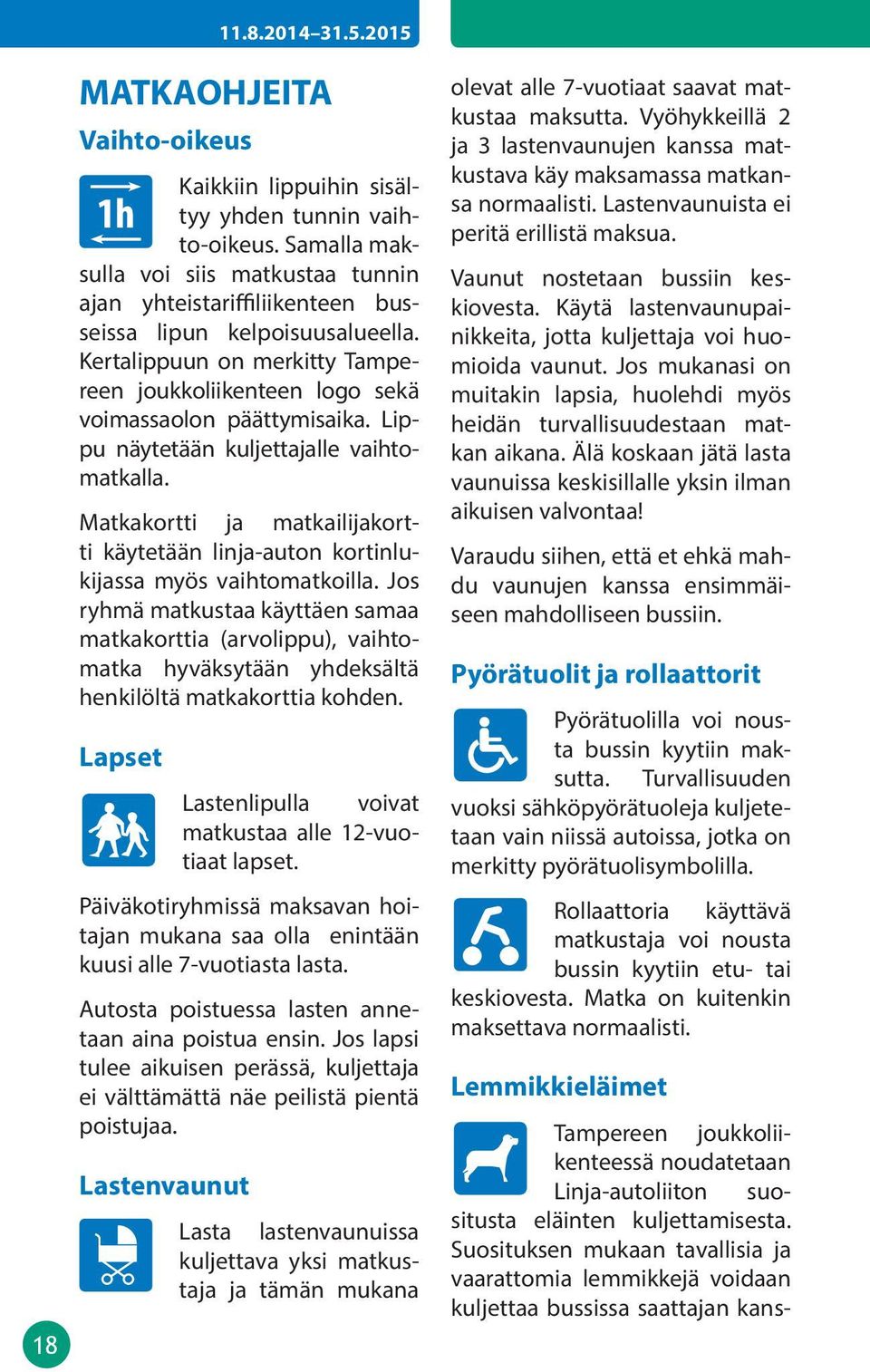 ippu näytetään kuljettajalle vaihtomatkalla. Matkakortti ja matkailijakortti käytetään linja-auton kortinlukijassa myös vaihtomatkoilla.