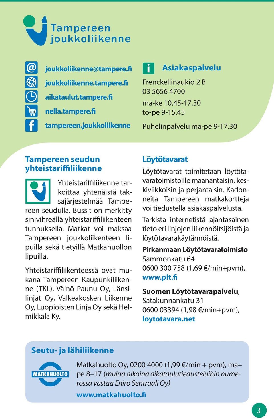ussit on merkitty sinivihreällä yhteistariffiliikenteen tunnuksella. Matkat voi maksaa Tampereen joukkoliikenteen lipuilla sekä tietyillä Matkahuollon lipuilla.
