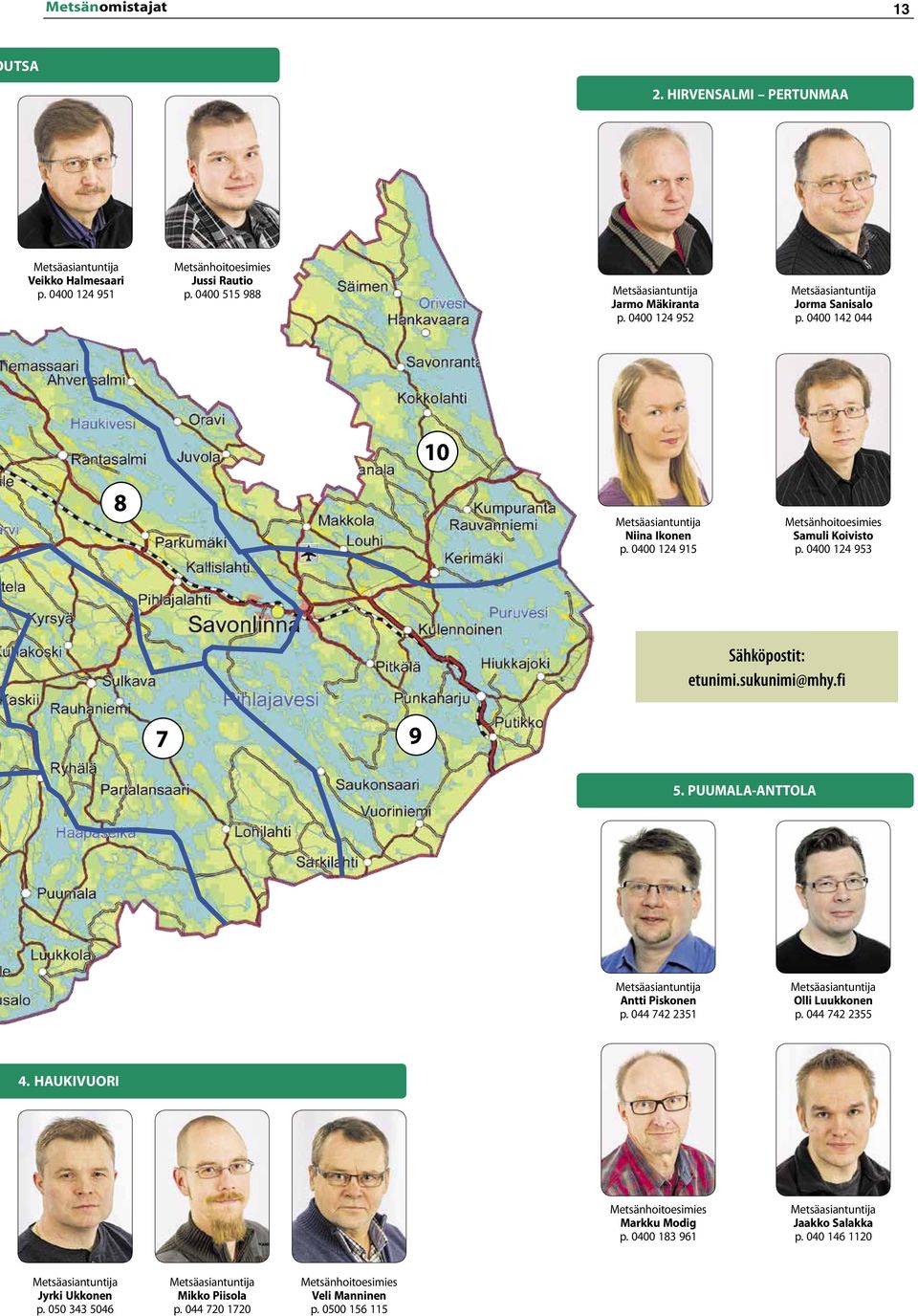 0400 124 953 Sähköpostit: etunimi.sukunimi@mhy.fi 7 9 5. PUUMALA-ANTTOLA Antti Piskonen p. 044 742 2351 Olli Luukkonen p. 044 742 2355 4.