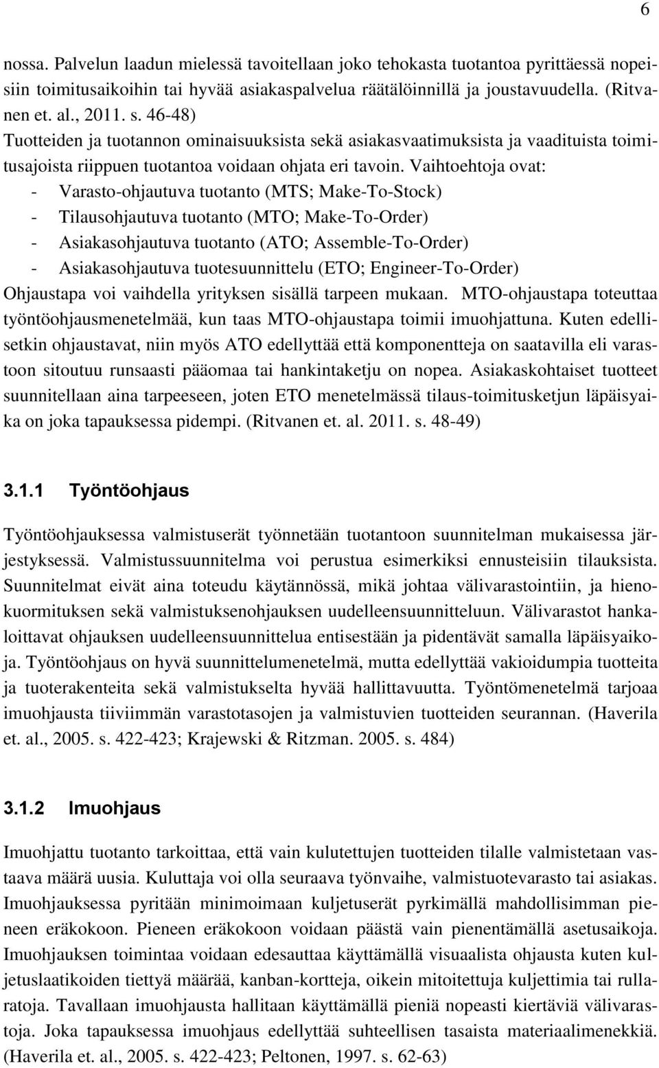 Vaihtoehtoja ovat: - Varasto-ohjautuva tuotanto (MTS; Make-To-Stock) - Tilausohjautuva tuotanto (MTO; Make-To-Order) - Asiakasohjautuva tuotanto (ATO; Assemble-To-Order) - Asiakasohjautuva