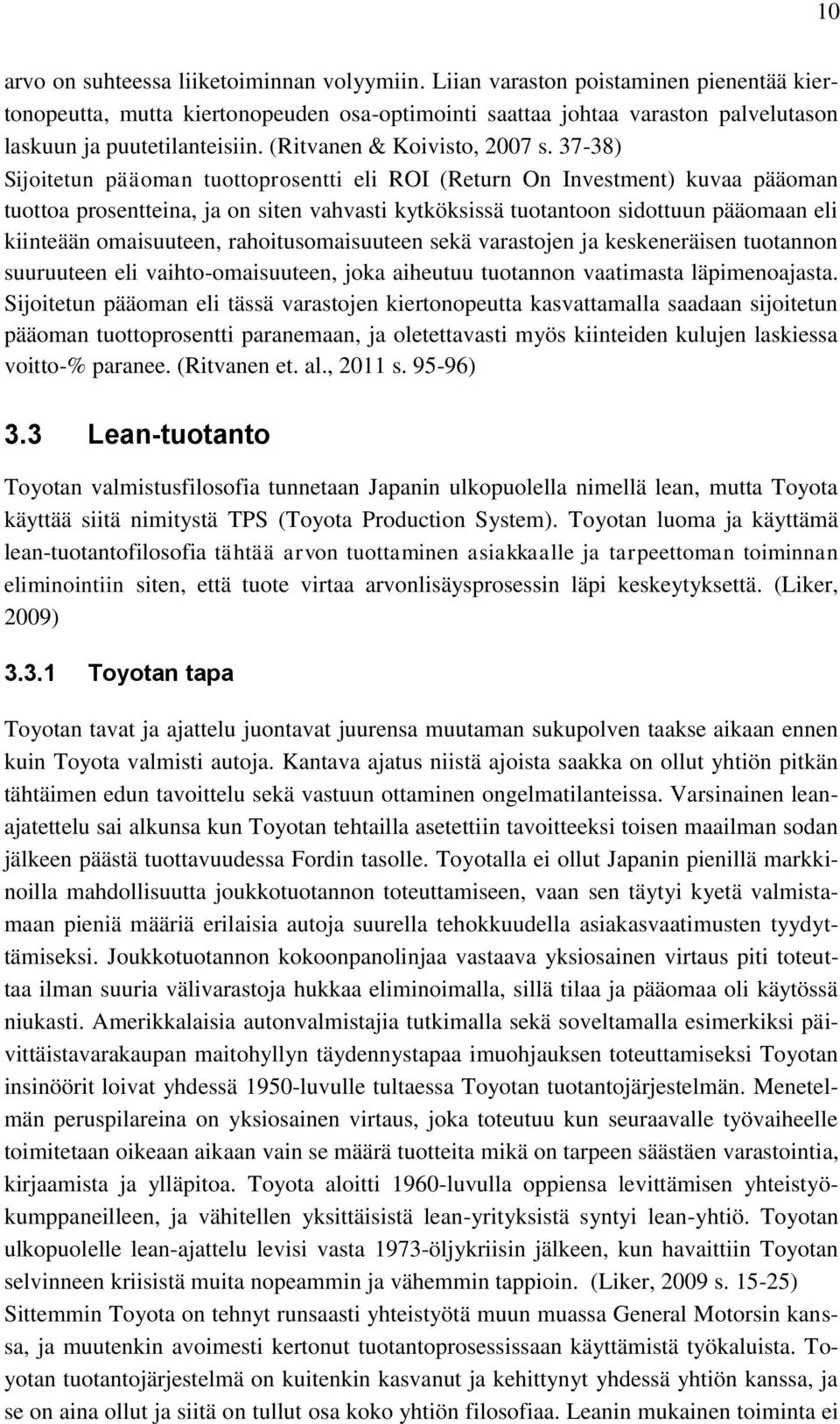 37-38) Sijoitetun pääoman tuottoprosentti eli ROI (Return On Investment) kuvaa pääoman tuottoa prosentteina, ja on siten vahvasti kytköksissä tuotantoon sidottuun pääomaan eli kiinteään omaisuuteen,