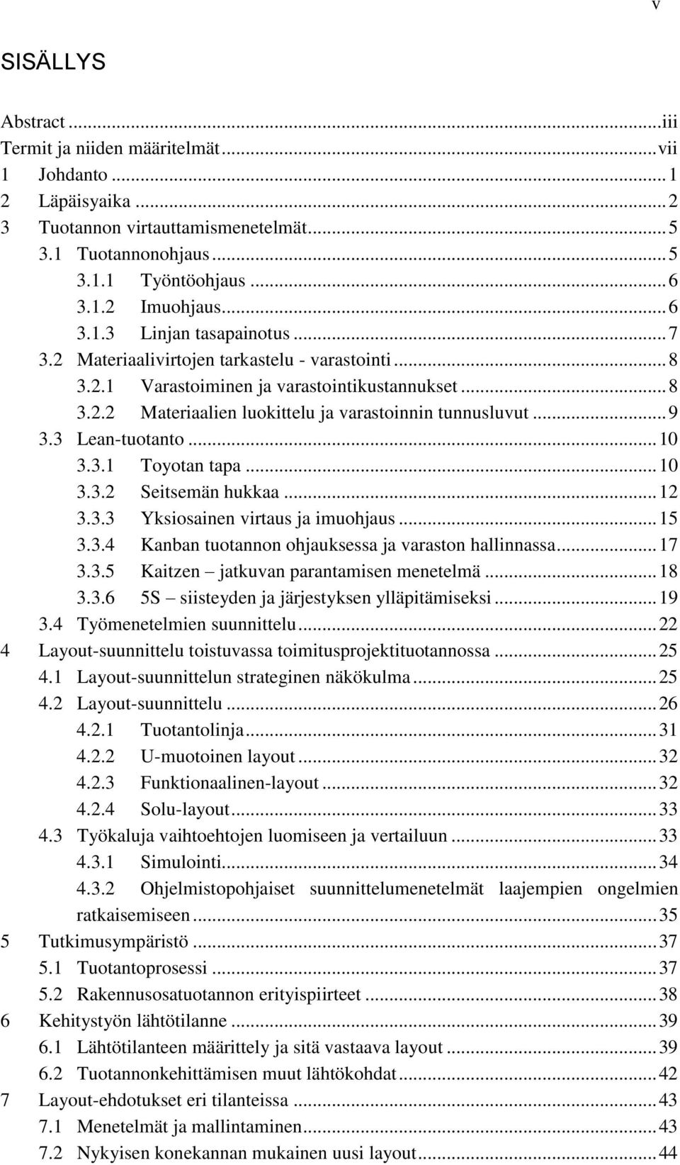 .. 0 3.3.2 Seitsemän hukkaa... 2 3.3.3 Yksiosainen virtaus ja imuohjaus... 5 3.3.4 Kanban tuotannon ohjauksessa ja varaston hallinnassa... 7 3.3.5 Kaitzen jatkuvan parantamisen menetelmä... 8 3.3. 5S siisteyden ja järjestyksen ylläpitämiseksi.