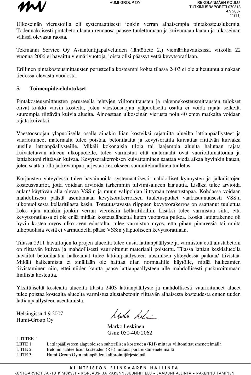 ) viemärikuvauksissa viikolla 22 vuonna 2006 ei havaittu viemärivuotoja, joista olisi päässyt vettä kevytsoratilaan.