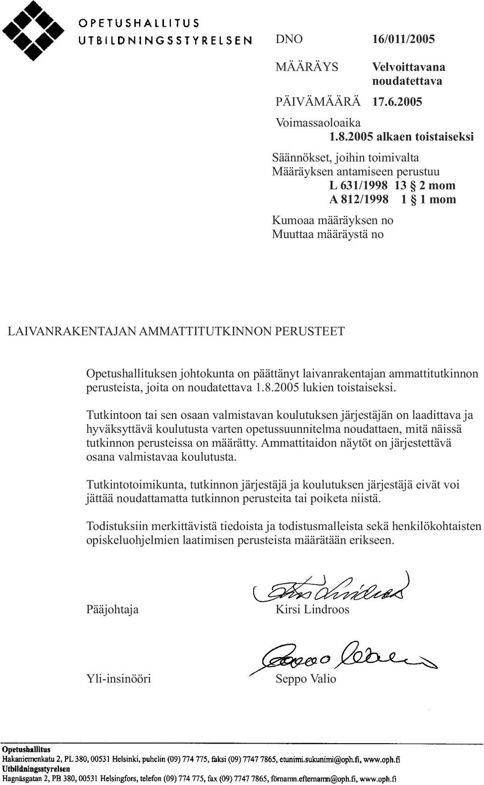 AMMATTITUTKINNON PERUSTEET Opetushallituksen johtokunta on päättänyt laivanrakentajan ammattitutkinnon perusteista, joita on noudatettava 1.8.2005 lukien toistaiseksi.