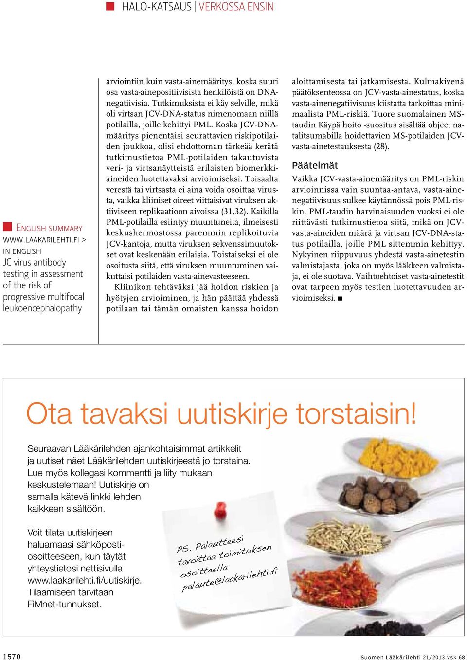 henkilöistä on DNAnegatiivisia. Tutkimuksista ei käy selville, mikä oli virtsan JCV-DNA-status nimenomaan niillä potilailla, joille kehittyi PML.