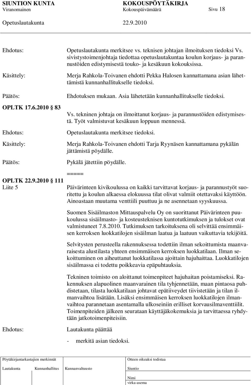 Merja Rahkola-Toivanen ehdotti Pekka Halosen kannattamana asian lähettämistä kunnanhallitukselle tiedoksi. Ehdotuksen mukaan. Asia lähetetään kunnanhallitukselle tiedoksi. Vs.