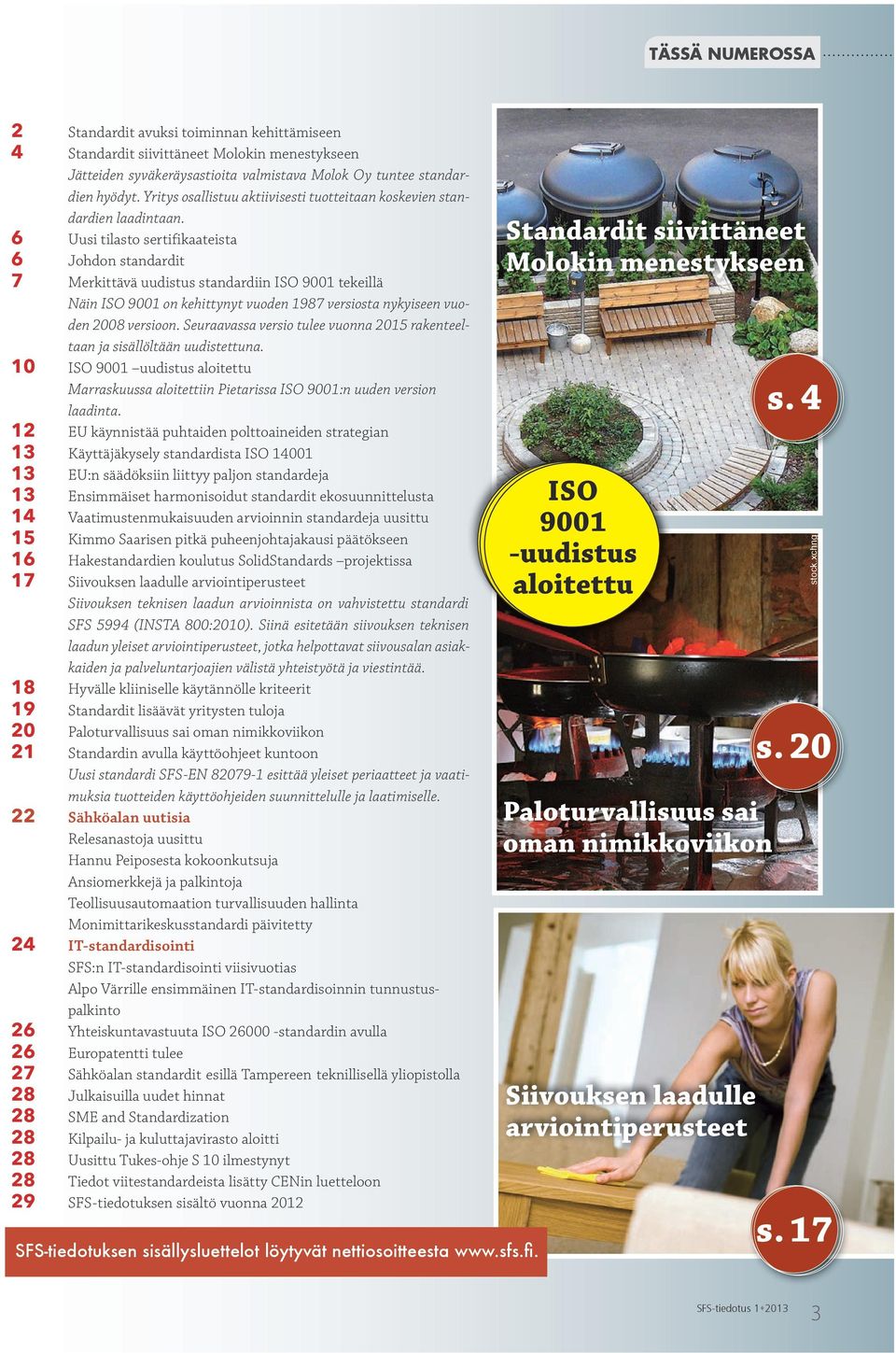 6 Uusi tilasto sertifikaateista 6 Johdon standardit 7 Merkittävä uudistus standardiin ISO 9001 tekeillä Näin ISO 9001 on kehittynyt vuoden 1987 versiosta nykyiseen vuoden 2008 versioon.