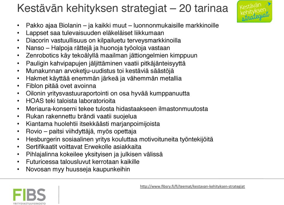 Munakunnan arvoketju-uudistus toi kestäviä säästöjä Hakmet käyttää enemmän järkeä ja vähemmän metallia Fiblon pitää ovet avoinna Oilonin yritysvastuuraportointi on osa hyvää kumppanuutta HOAS teki