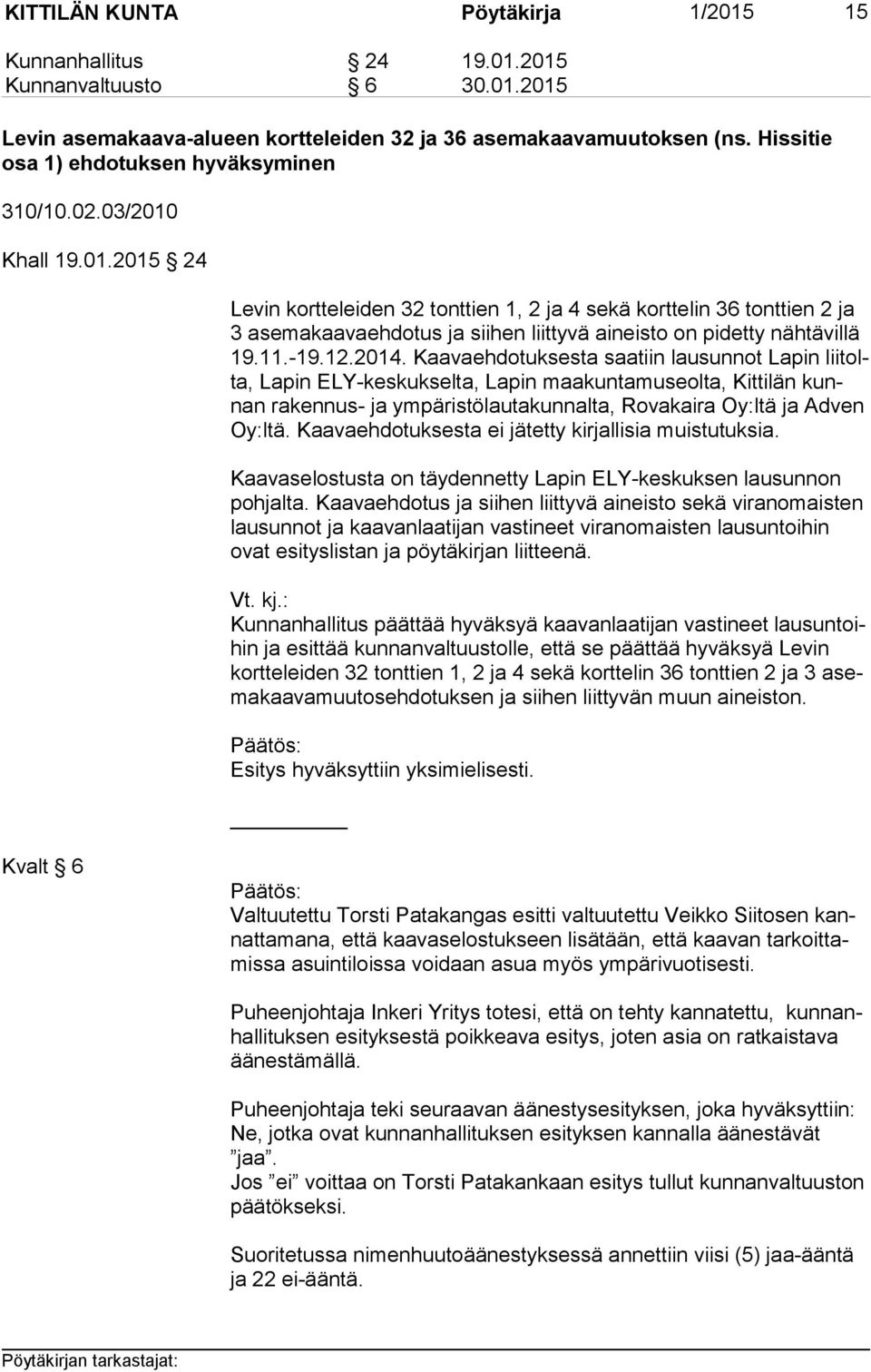 Khall 19.01.2015 24 Levin kortteleiden 32 tonttien 1, 2 ja 4 sekä korttelin 36 tonttien 2 ja 3 asemakaavaehdotus ja siihen liittyvä aineisto on pidetty nähtävillä 19.11.-19.12.2014.