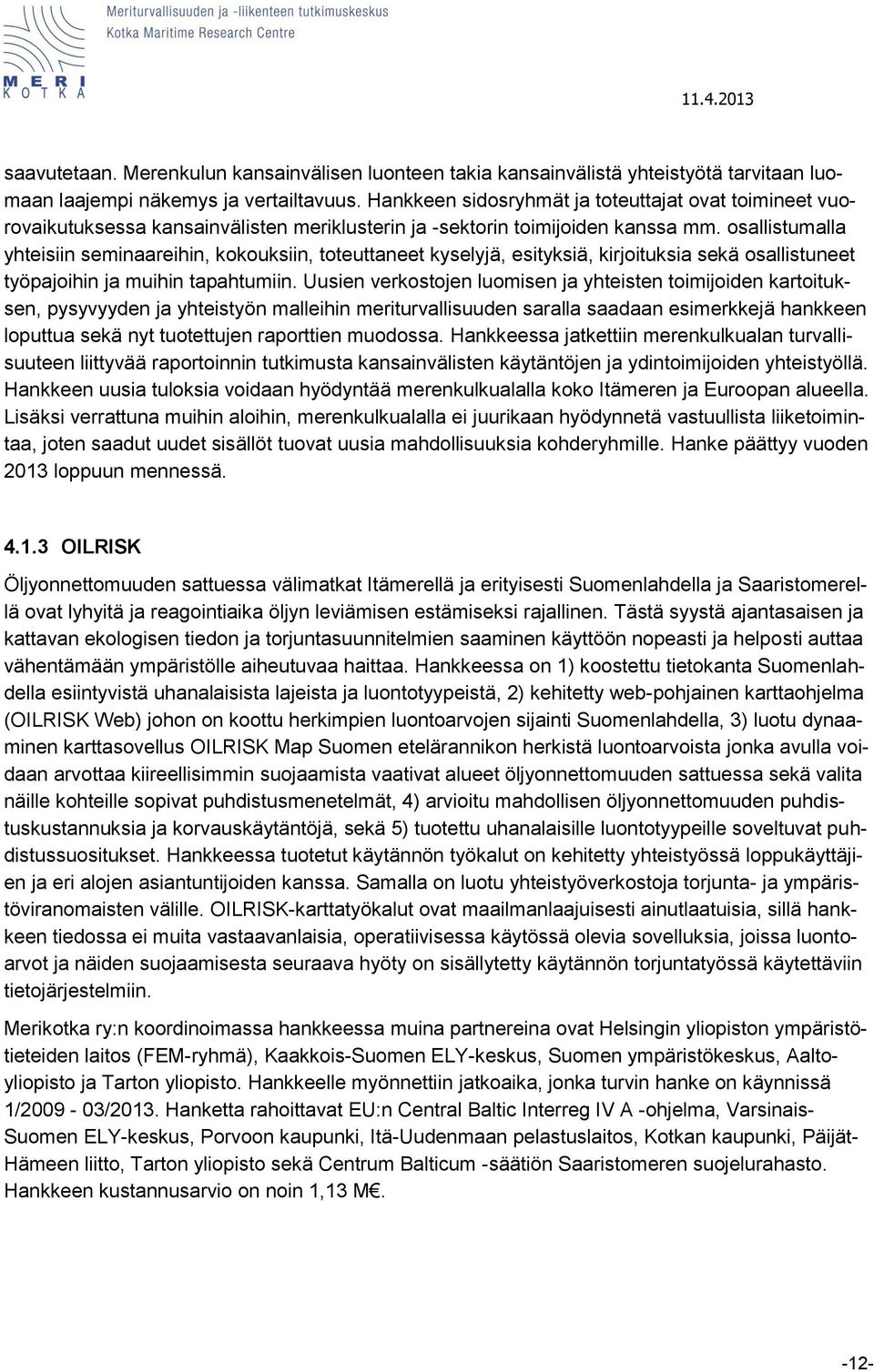 osallistumalla yhteisiin seminaareihin, kokouksiin, toteuttaneet kyselyjä, esityksiä, kirjoituksia sekä osallistuneet työpajoihin ja muihin tapahtumiin.