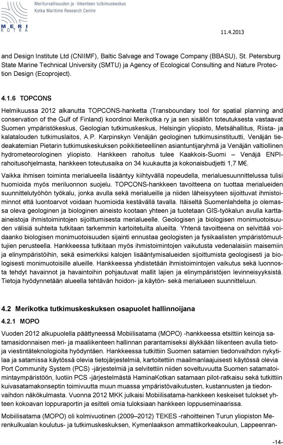 6 TOPCONS Helmikuussa 2012 alkanutta TOPCONS-hanketta (Transboundary tool for spatial planning and conservation of the Gulf of Finland) koordinoi Merikotka ry ja sen sisällön toteutuksesta vastaavat