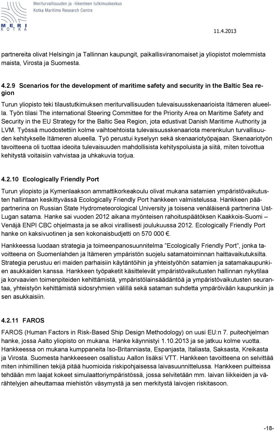 Työn tilasi The international Steering Committee for the Priority Area on Maritime Safety and Security in the EU Strategy for the Baltic Sea Region, jota edustivat Danish Maritime Authority ja LVM.