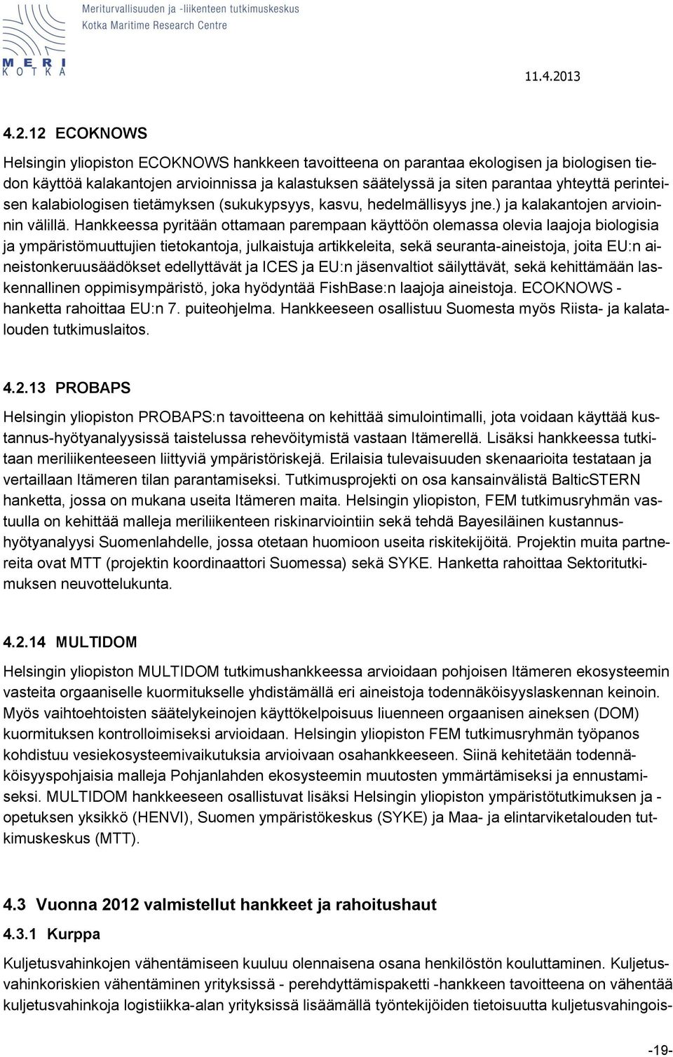 Hankkeessa pyritään ottamaan parempaan käyttöön olemassa olevia laajoja biologisia ja ympäristömuuttujien tietokantoja, julkaistuja artikkeleita, sekä seuranta-aineistoja, joita EU:n