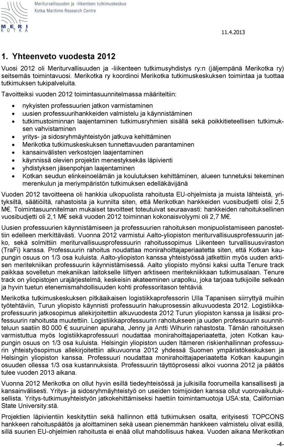 Tavoitteiksi vuoden 2012 toimintasuunnitelmassa määriteltiin: nykyisten professuurien jatkon varmistaminen uusien professuurihankkeiden valmistelu ja käynnistäminen tutkimustoiminnan laajentaminen