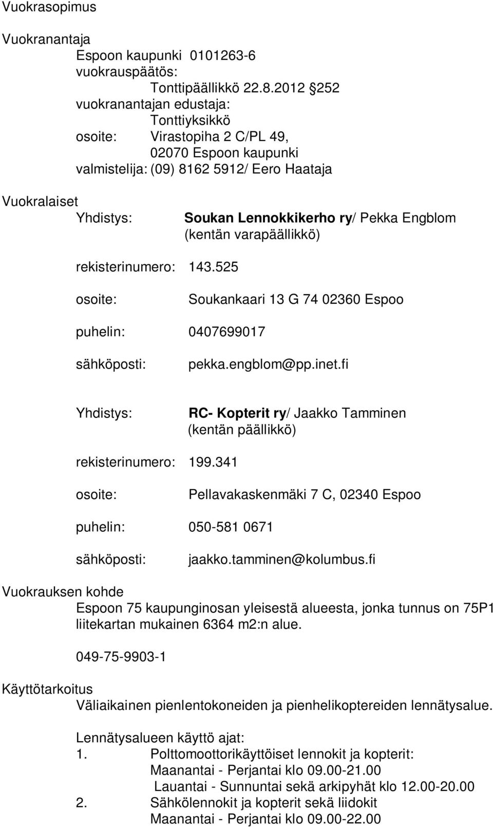 Engblom (kentän varapäällikkö) rekisterinumero: 143.525 osoite: Soukankaari 13 G 74 02360 Espoo puhelin: 0407699017 sähköposti: pekka.engblom@pp.inet.