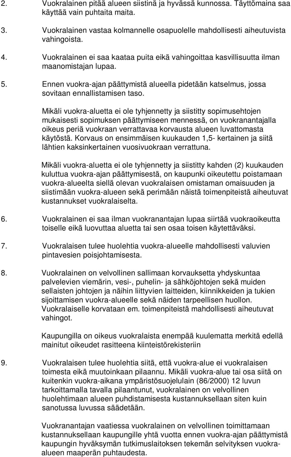 Mikäli vuokra-aluetta ei ole tyhjennetty ja siistitty sopimusehtojen mukaisesti sopimuksen päättymiseen mennessä, on vuokranantajalla oikeus periä vuokraan verrattavaa korvausta alueen luvattomasta