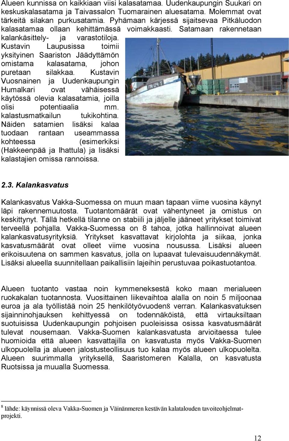 Kustavin Laupusissa toimii yksityinen Saariston Jäädyttämön omistama kalasatama, johon puretaan silakkaa.