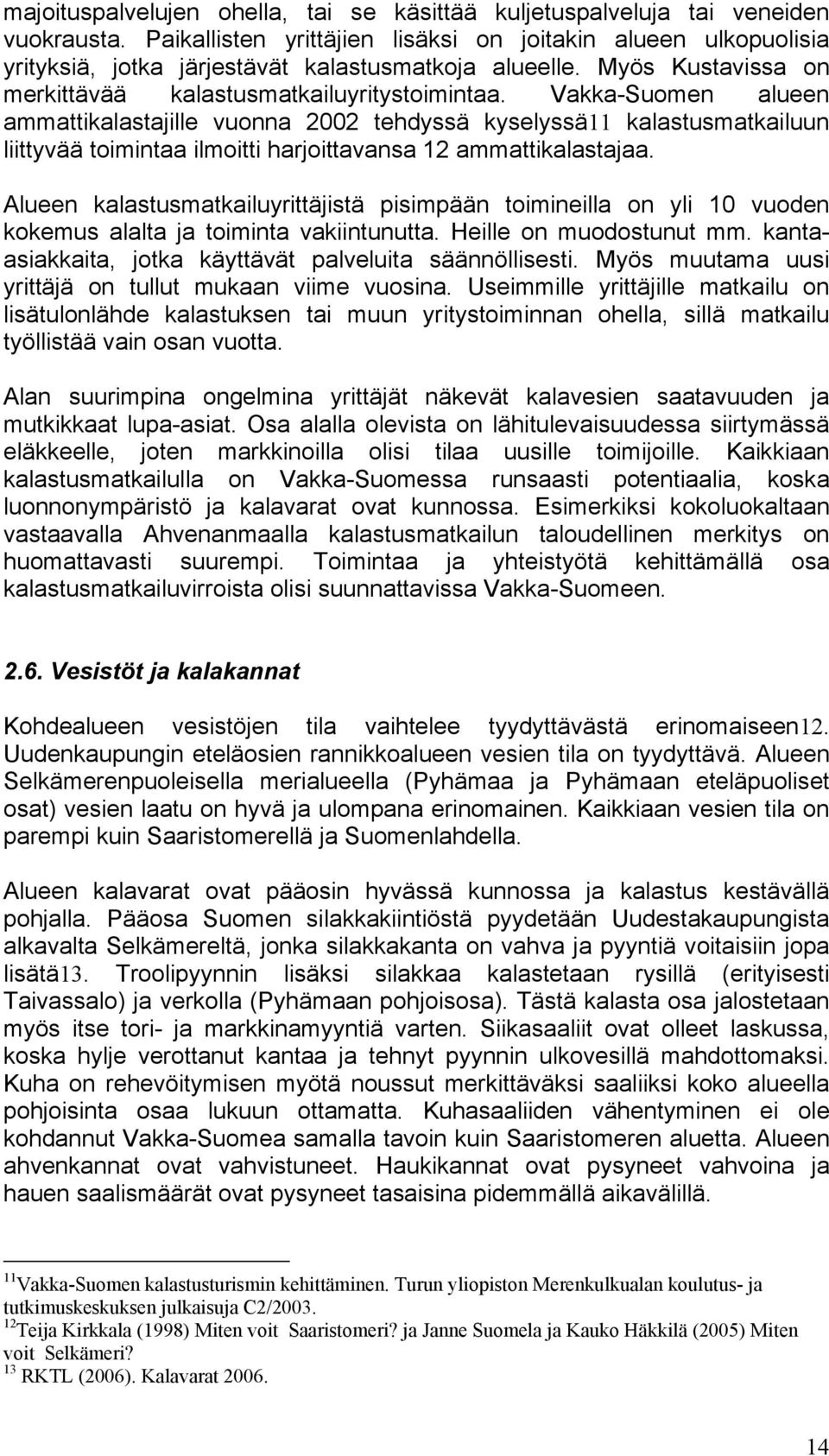 Vakka-Suomen alueen ammattikalastajille vuonna 2002 tehdyssä kyselyssä11 kalastusmatkailuun liittyvää toimintaa ilmoitti harjoittavansa 12 ammattikalastajaa.