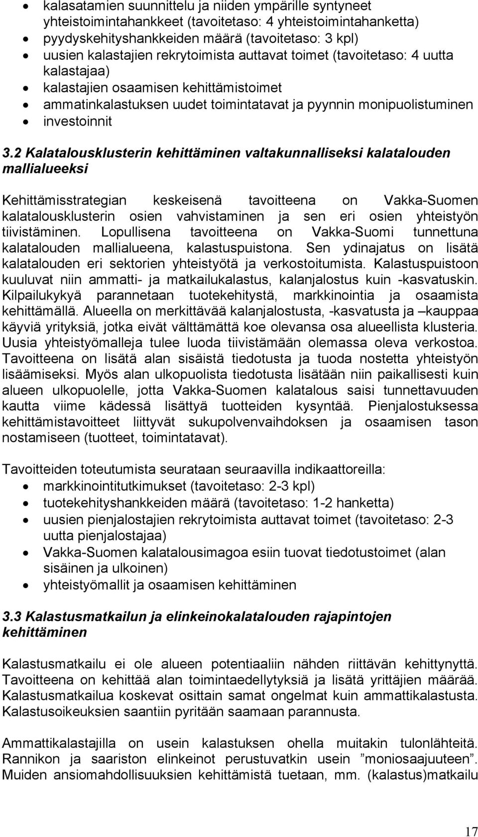 2 Kalatalousklusterin kehittäminen valtakunnalliseksi kalatalouden mallialueeksi Kehittämisstrategian keskeisenä tavoitteena on Vakka-Suomen kalatalousklusterin osien vahvistaminen ja sen eri osien