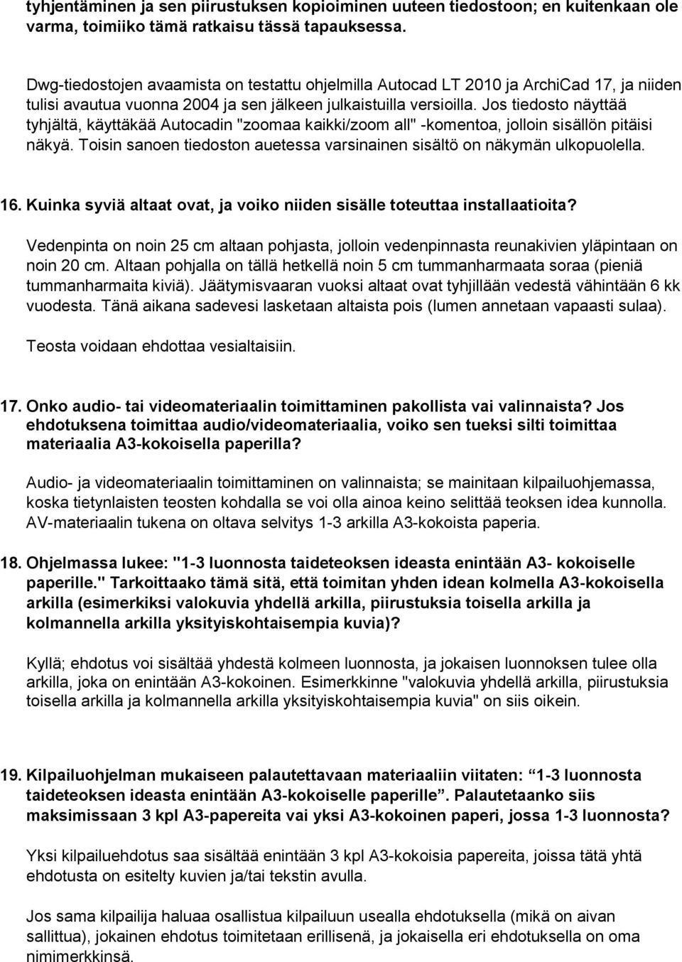 Jos tiedosto näyttää tyhjältä, käyttäkää Autocadin "zoomaa kaikki/zoom all" -komentoa, jolloin sisällön pitäisi näkyä. Toisin sanoen tiedoston auetessa varsinainen sisältö on näkymän ulkopuolella. 16.