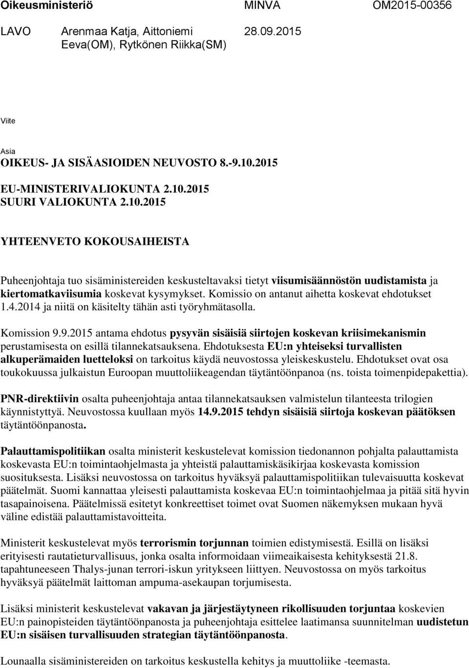 Komissio on antanut aihetta koskevat ehdotukset 1.4.2014 ja niitä on käsitelty tähän asti työryhmätasolla. Komission 9.