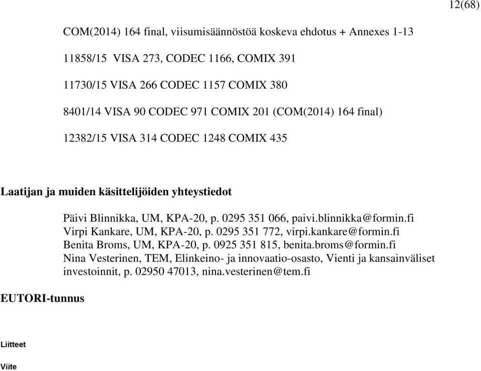 UM, KPA-20, p. 0295 351 066, paivi.blinnikka@formin.fi Virpi Kankare, UM, KPA-20, p. 0295 351 772, virpi.kankare@formin.fi Benita Broms, UM, KPA-20, p.