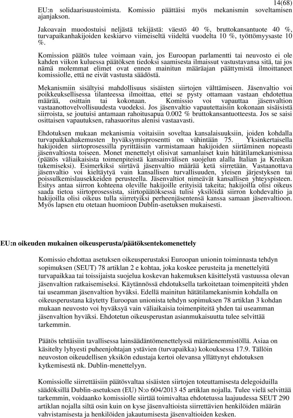 Komission päätös tulee voimaan vain, jos Euroopan parlamentti tai neuvosto ei ole kahden viikon kuluessa päätöksen tiedoksi saamisesta ilmaissut vastustavansa sitä, tai jos nämä molemmat elimet ovat