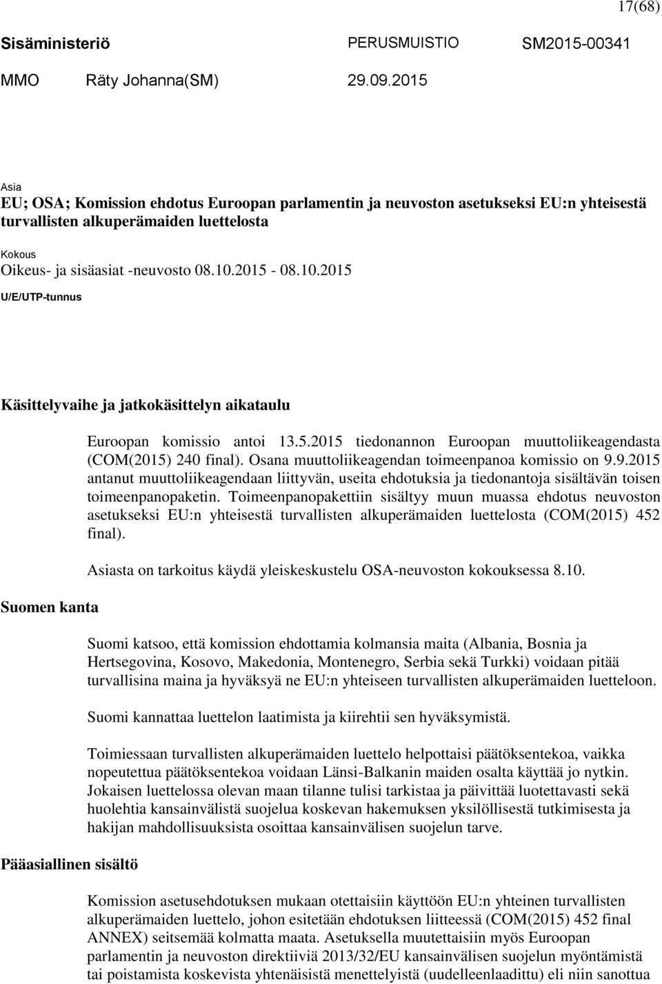 10.2015 U/E/UTP-tunnus Käsittelyvaihe ja jatkokäsittelyn aikataulu Suomen kanta Pääasiallinen sisältö Euroopan komissio antoi 13.5.2015 tiedonannon Euroopan muuttoliikeagendasta (COM(2015) 240 final).