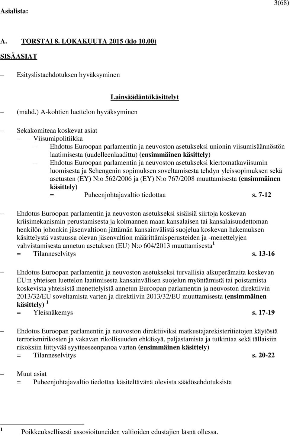(uudelleenlaadittu) (ensimmäinen käsittely) Ehdotus Euroopan parlamentin ja neuvoston asetukseksi kiertomatkaviisumin luomisesta ja Schengenin sopimuksen soveltamisesta tehdyn yleissopimuksen sekä
