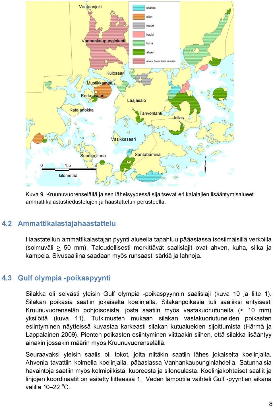 Taloudellisesti merkittävät saalislajit ovat ahven, kuha, siika ja kampela. Sivusaaliina saadaan myös runsaasti särkiä ja lahnoja.