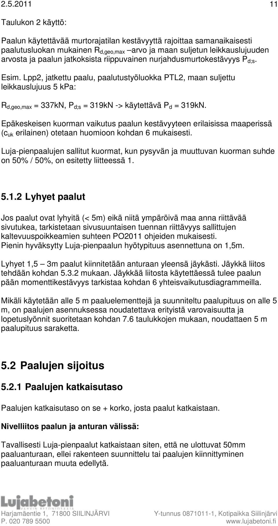 Epäkeskeisen kuorman vaikutus paalun kestävyyteen erilaisissa maaperissä (c uk erilainen) otetaan huomioon kohdan 6 mukaisesti.