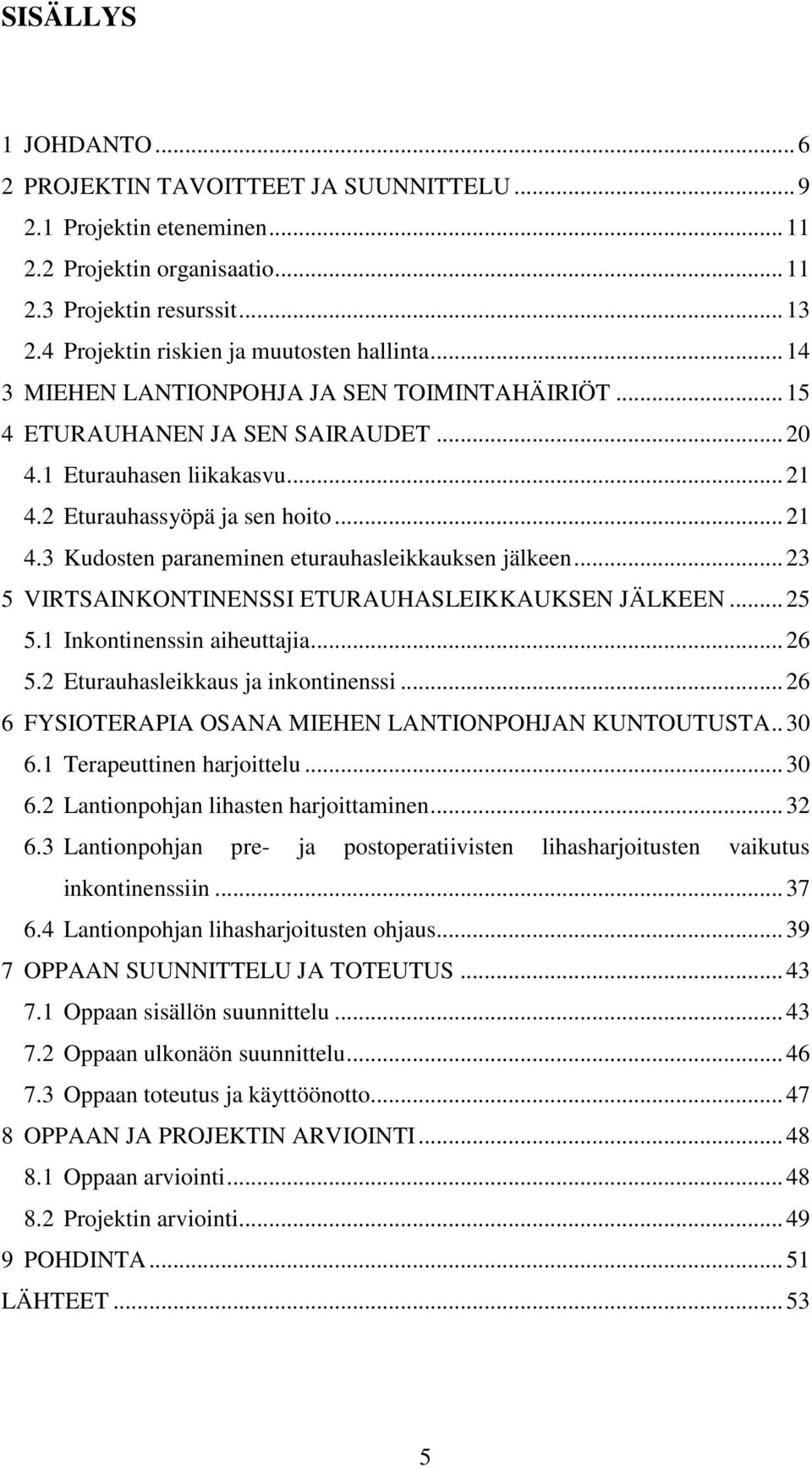 2 Eturauhassyöpä ja sen hoito... 21 4.3 Kudosten paraneminen eturauhasleikkauksen jälkeen... 23 5 VIRTSAINKONTINENSSI ETURAUHASLEIKKAUKSEN JÄLKEEN... 25 5.1 Inkontinenssin aiheuttajia... 26 5.