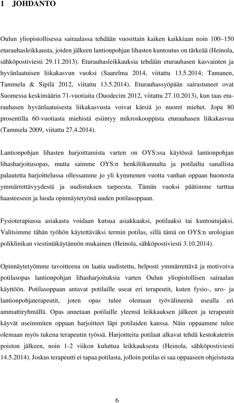 5.2014). Eturauhassyöpään sairastuneet ovat Suomessa keskimäärin 71-vuotiaita (Duodecim 2012, viitattu 27.10.2013), kun taas eturauhasen hyvänlaatuisesta liikakasvusta voivat kärsiä jo nuoret miehet.