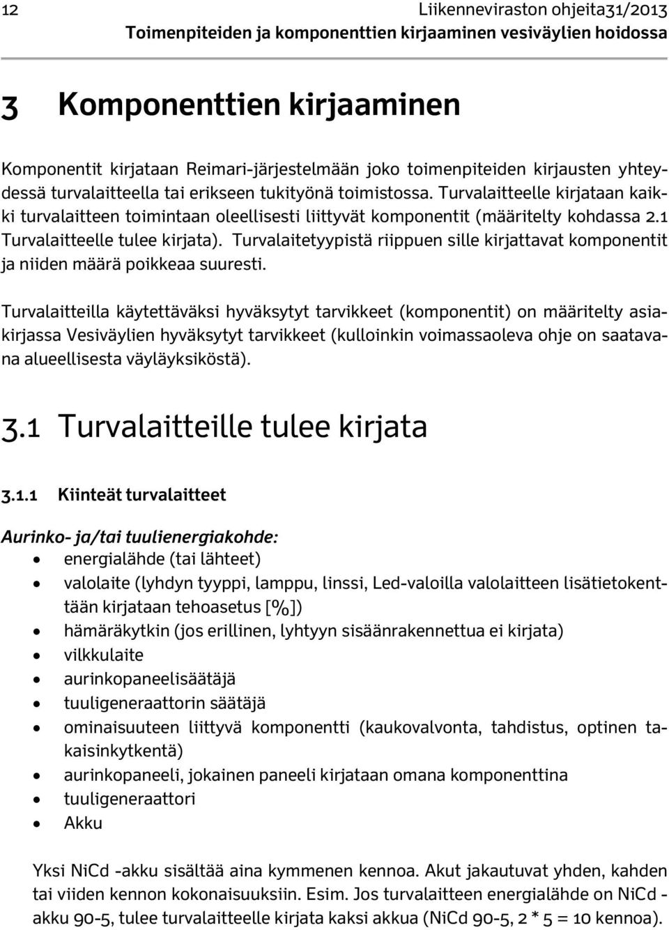 Turvalaitetyypistä riippuen sille kirjattavat komponentit ja niiden määrä poikkeaa suuresti.