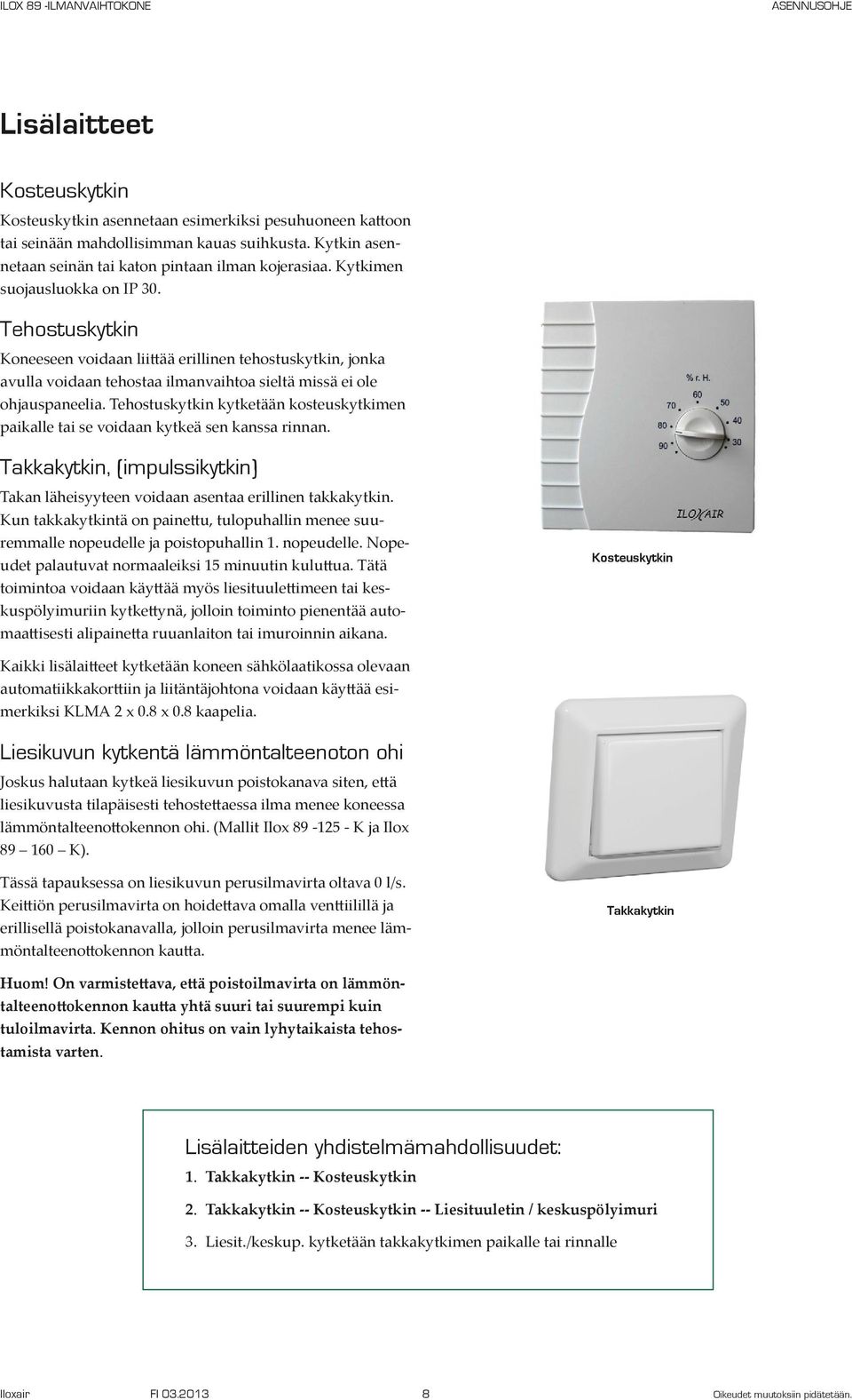 Tehostuskytkin kytketään kosteuskytkimen paikalle tai se voidaan kytkeä sen kanssa rinnan. Takkakytkin, (impulssikytkin) Takan läheisyyteen voidaan asentaa erillinen takkakytkin.