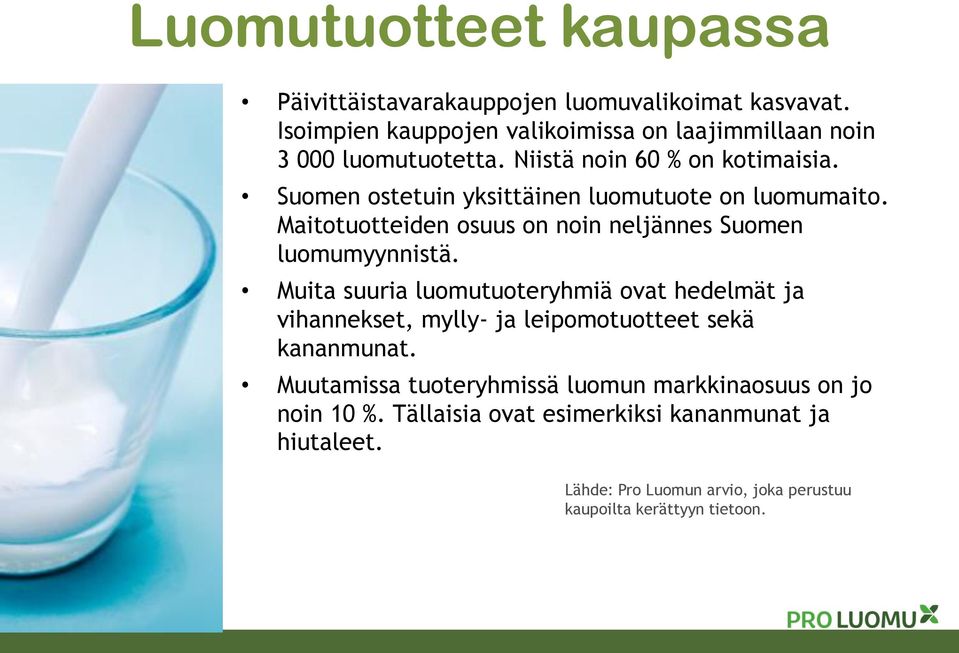 Suomen ostetuin yksittäinen luomutuote on luomumaito. Maitotuotteiden osuus on noin neljännes Suomen luomumyynnistä.