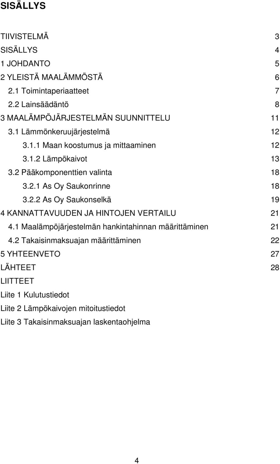 2 Pääkomponenttien valinta 18 3.2.1 As Oy Saukonrinne 18 3.2.2 As Oy Saukonselkä 19 4 KANNATTAVUUDEN JA HINTOJEN VERTAILU 21 4.