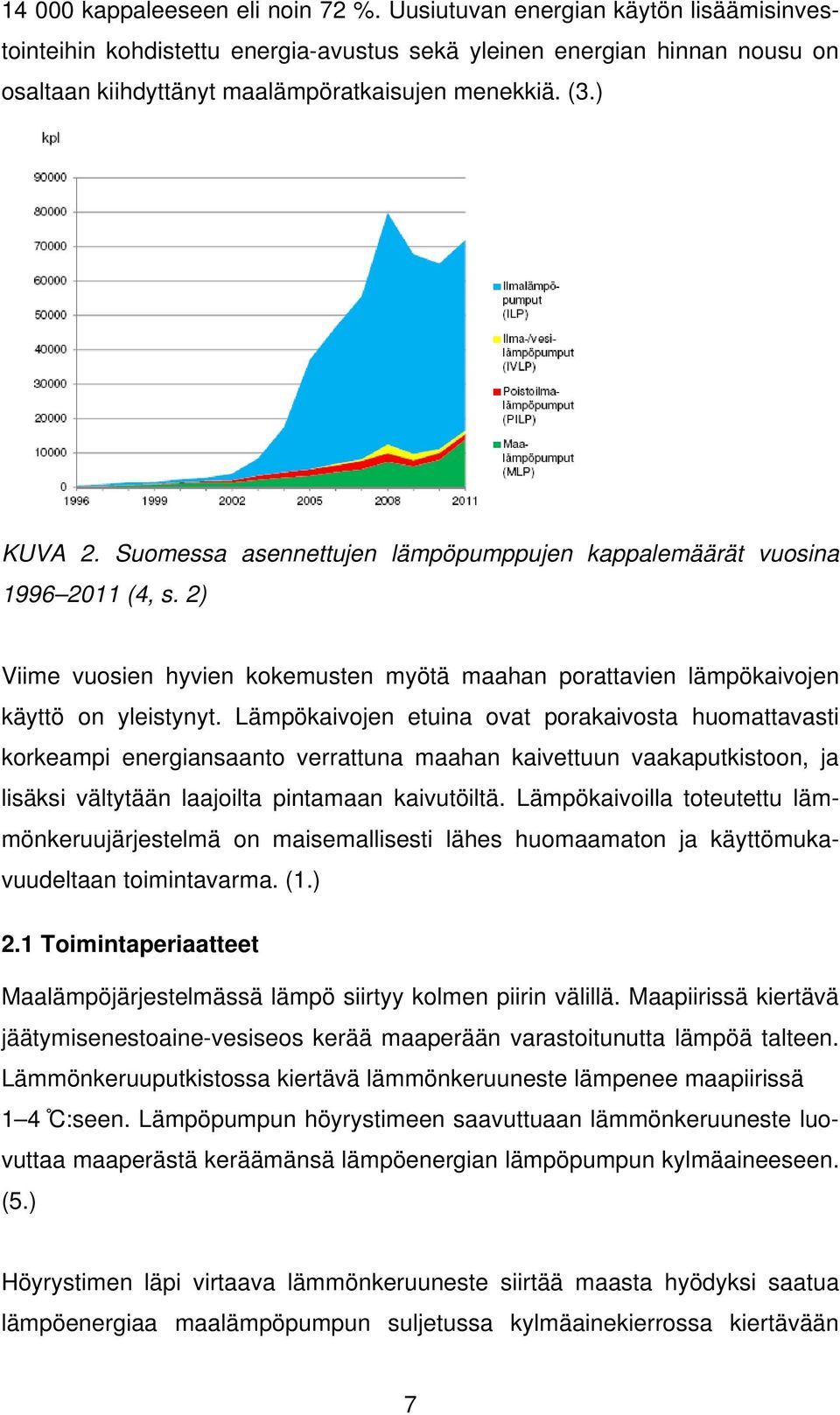 Suomessa asennettujen lämpöpumppujen kappalemäärät vuosina 1996 2011 (4, s. 2) Viime vuosien hyvien kokemusten myötä maahan porattavien lämpökaivojen käyttö on yleistynyt.
