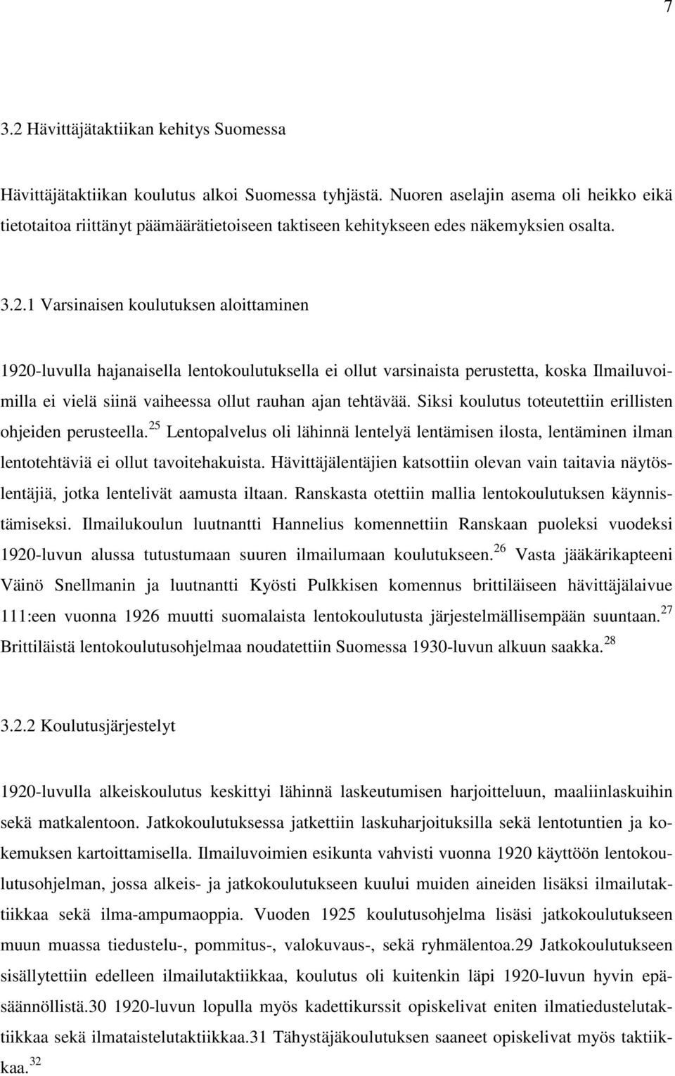 1 Varsinaisen koulutuksen aloittaminen 1920-luvulla hajanaisella lentokoulutuksella ei ollut varsinaista perustetta, koska Ilmailuvoimilla ei vielä siinä vaiheessa ollut rauhan ajan tehtävää.