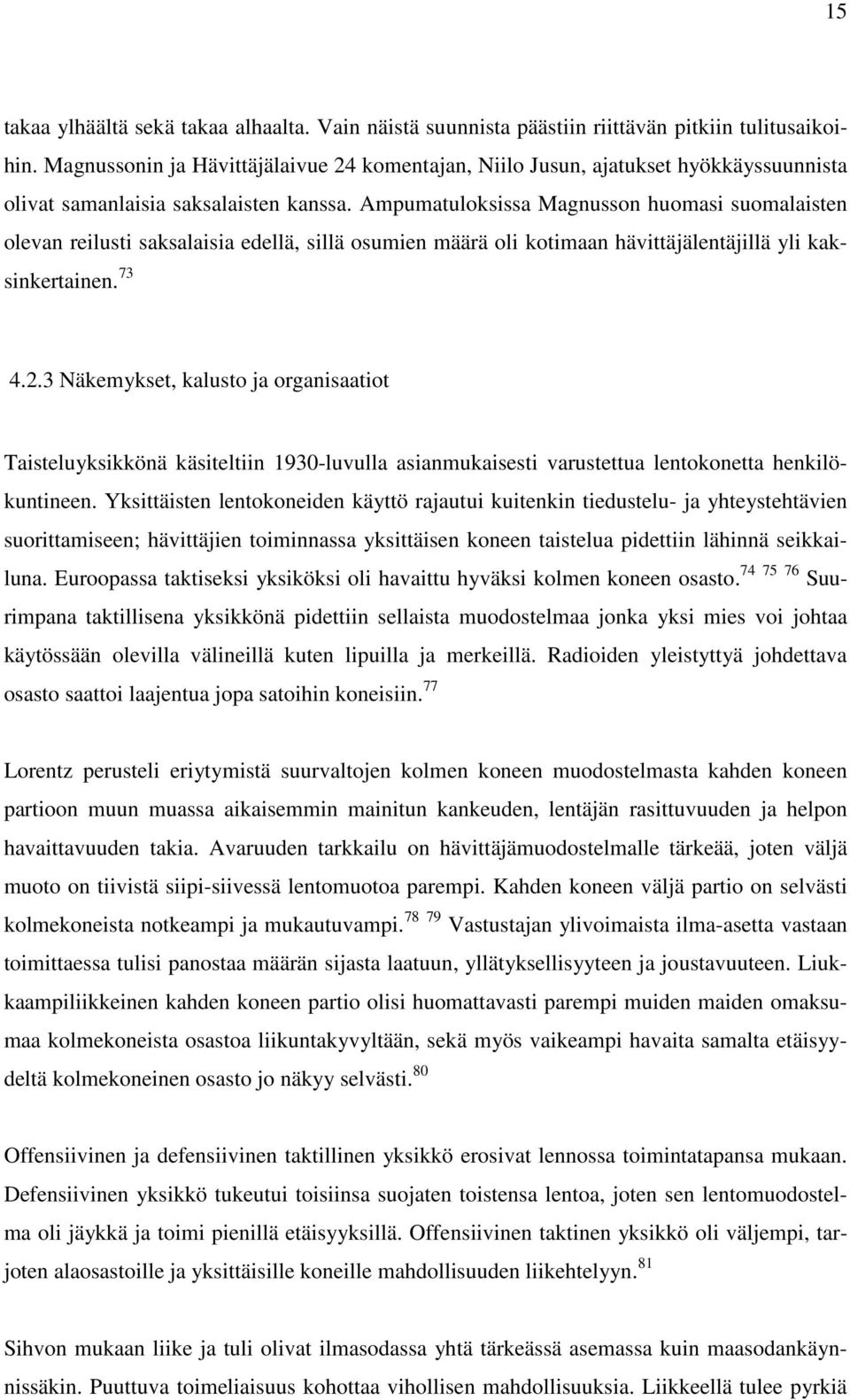 Ampumatuloksissa Magnusson huomasi suomalaisten olevan reilusti saksalaisia edellä, sillä osumien määrä oli kotimaan hävittäjälentäjillä yli kaksinkertainen. 73 4.2.
