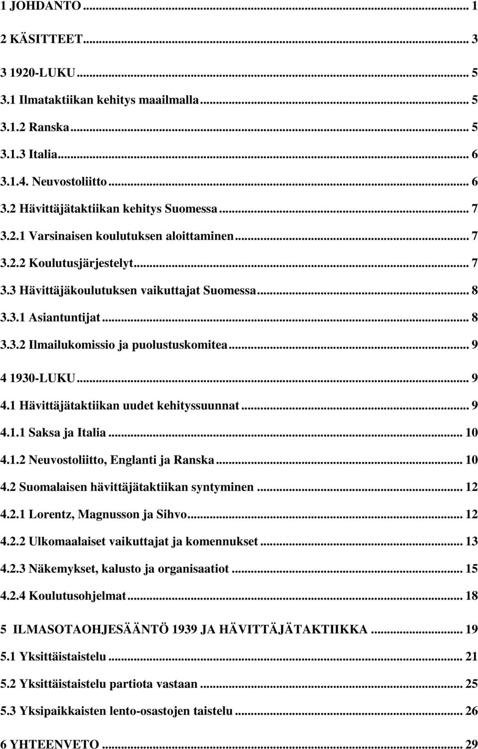 .. 9 4 1930-LUKU... 9 4.1 Hävittäjätaktiikan uudet kehityssuunnat... 9 4.1.1 Saksa ja Italia... 10 4.1.2 Neuvostoliitto, Englanti ja Ranska... 10 4.2 Suomalaisen hävittäjätaktiikan syntyminen... 12 4.