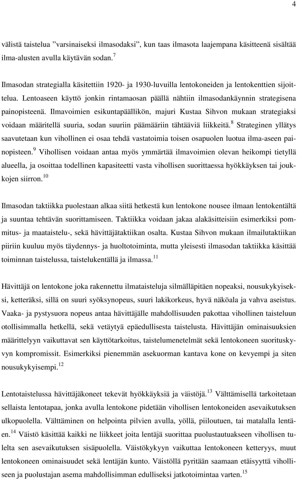 Ilmavoimien esikuntapäällikön, majuri Kustaa Sihvon mukaan strategiaksi voidaan määritellä suuria, sodan suuriin päämääriin tähtääviä liikkeitä.
