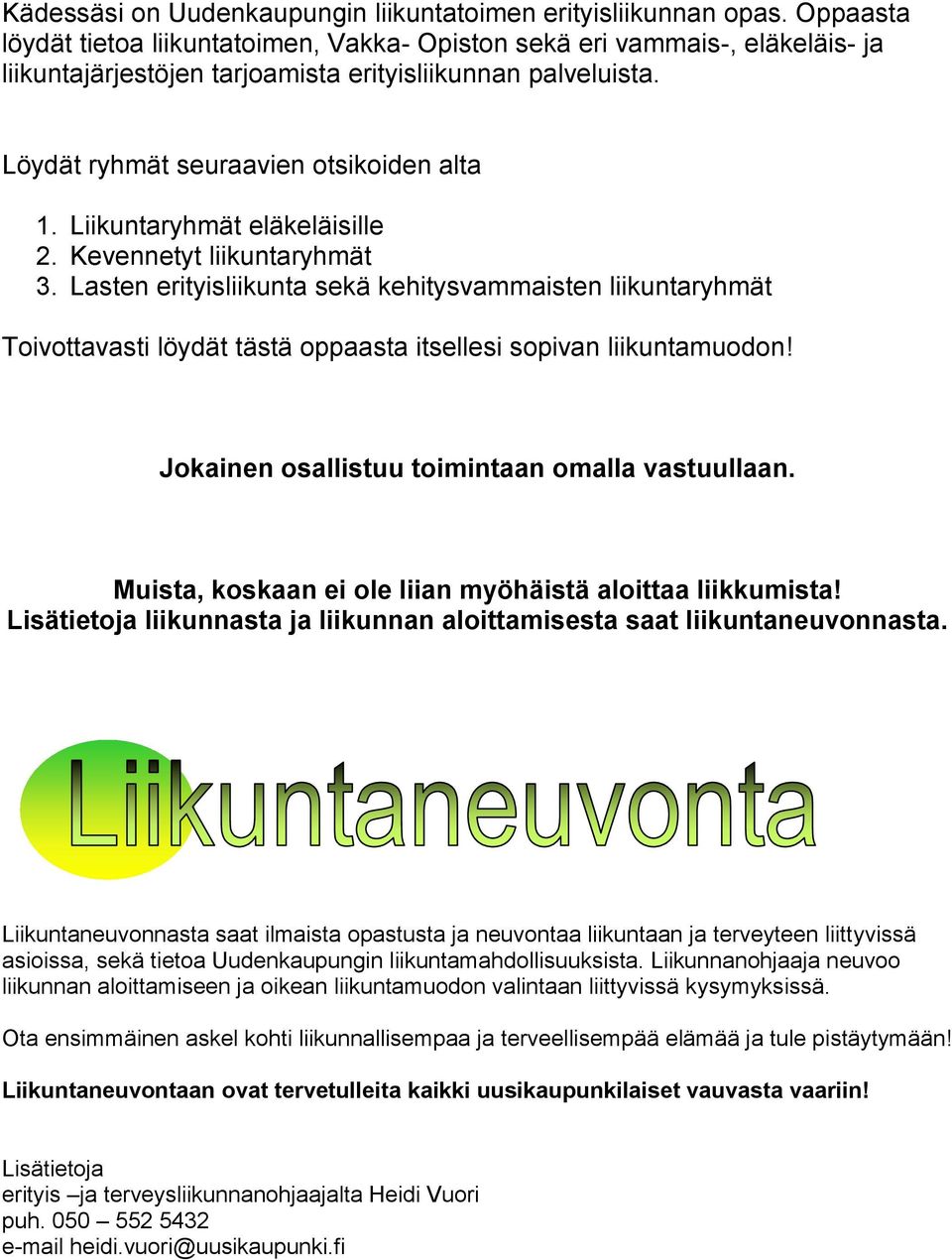 Liikuntaryhmät eläkeläisille 2. Kevennetyt liikuntaryhmät 3. Lasten erityisliikunta sekä kehitysvammaisten liikuntaryhmät Toivottavasti löydät tästä oppaasta itsellesi sopivan liikuntamuodon!