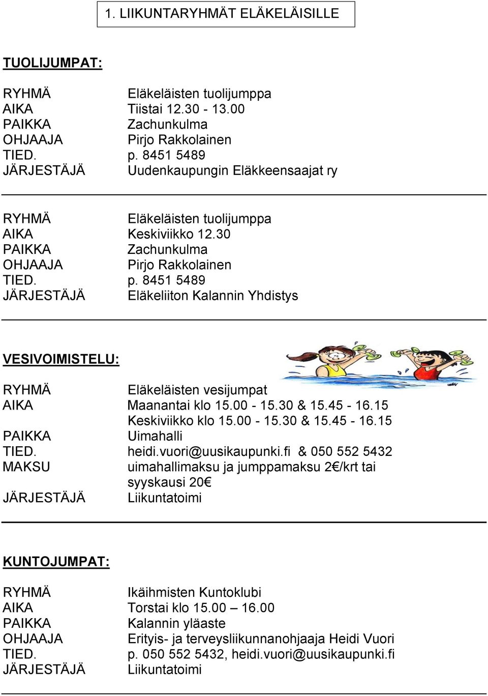 8451 5489 JÄRJESTÄJÄ Eläkeliiton Kalannin Yhdistys VESIVOIMISTELU: Eläkeläisten vesijumpat AIKA Maanantai klo 15.00-15.30 & 15.45-16.15 Keskiviikko klo 15.00-15.30 & 15.45-16.15 Uimahalli heidi.