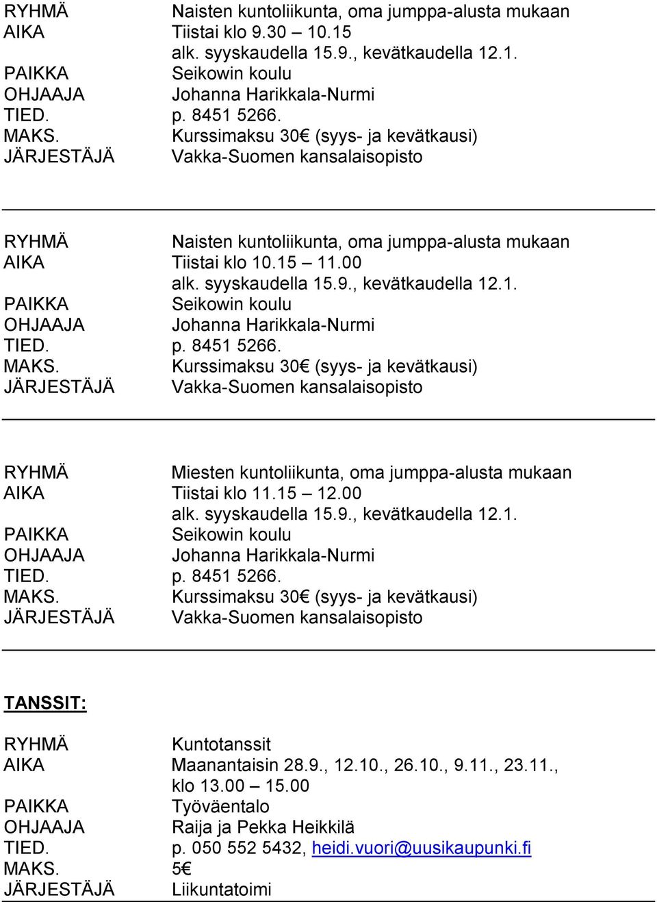 8451 5266. MAKS. Kurssimaksu 30 (syys- ja kevätkausi) JÄRJESTÄJÄ Vakka-Suomen kansalaisopisto Miesten kuntoliikunta, oma jumppa-alusta mukaan AIKA Tiistai klo 11.15 12.00 alk. syyskaudella 15.9.