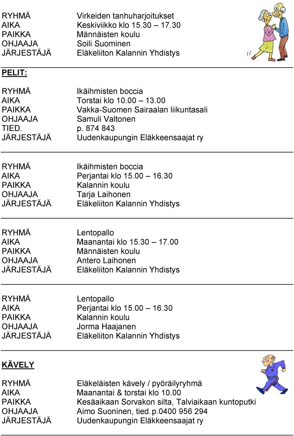 30 Kalannin koulu OHJAAJA Tarja Laihonen JÄRJESTÄJÄ Eläkeliiton Kalannin Yhdistys Lentopallo AIKA Maanantai klo 15.30 17.