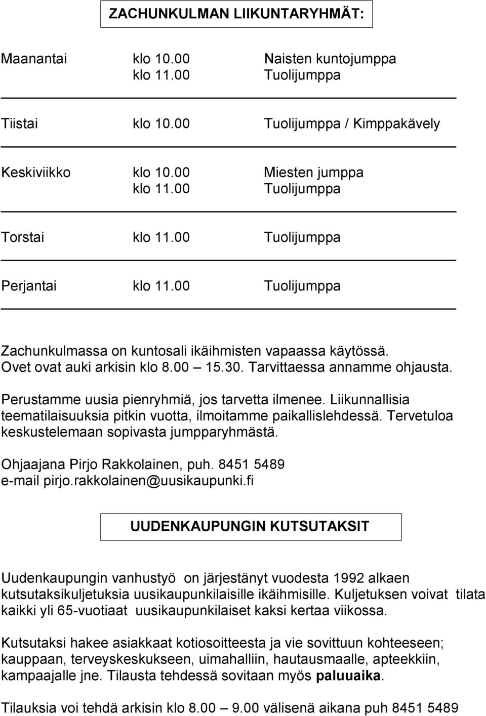 Tarvittaessa annamme ohjausta. Perustamme uusia pienryhmiä, jos tarvetta ilmenee. Liikunnallisia teematilaisuuksia pitkin vuotta, ilmoitamme paikallislehdessä.