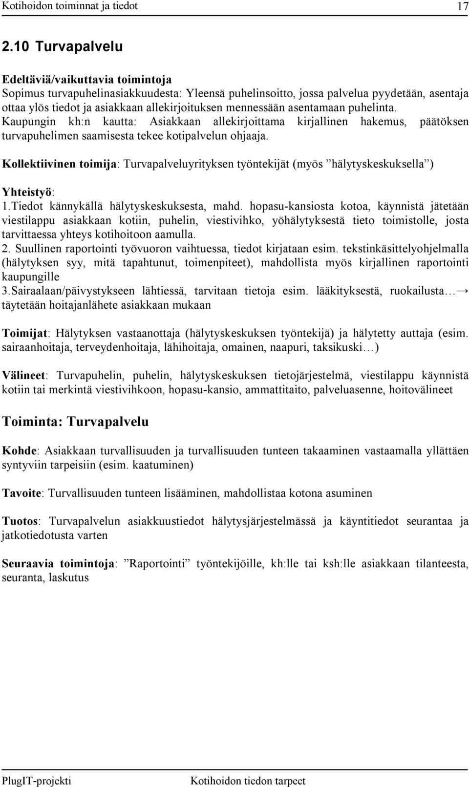 Kollektiivinen toimija: Turvapalveluyrityksen työntekijät (myös hälytyskeskuksella ) Yhteistyö: 1.Tiedot kännykällä hälytyskeskuksesta, mahd.