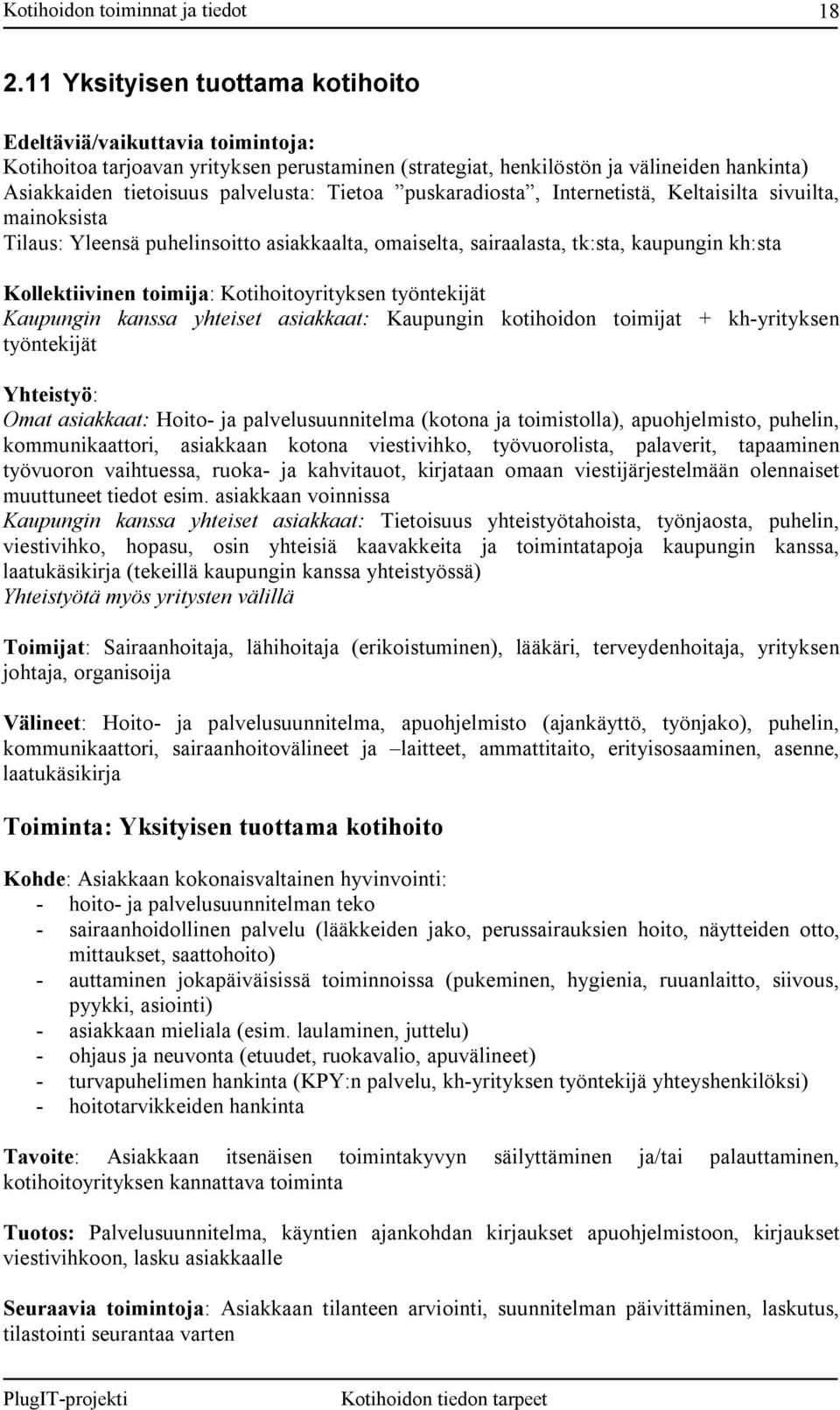 Kotihoitoyrityksen työntekijät Kaupungin kanssa yhteiset asiakkaat: Kaupungin kotihoidon toimijat + kh-yrityksen työntekijät Yhteistyö: Omat asiakkaat: Hoito- ja palvelusuunnitelma (kotona ja