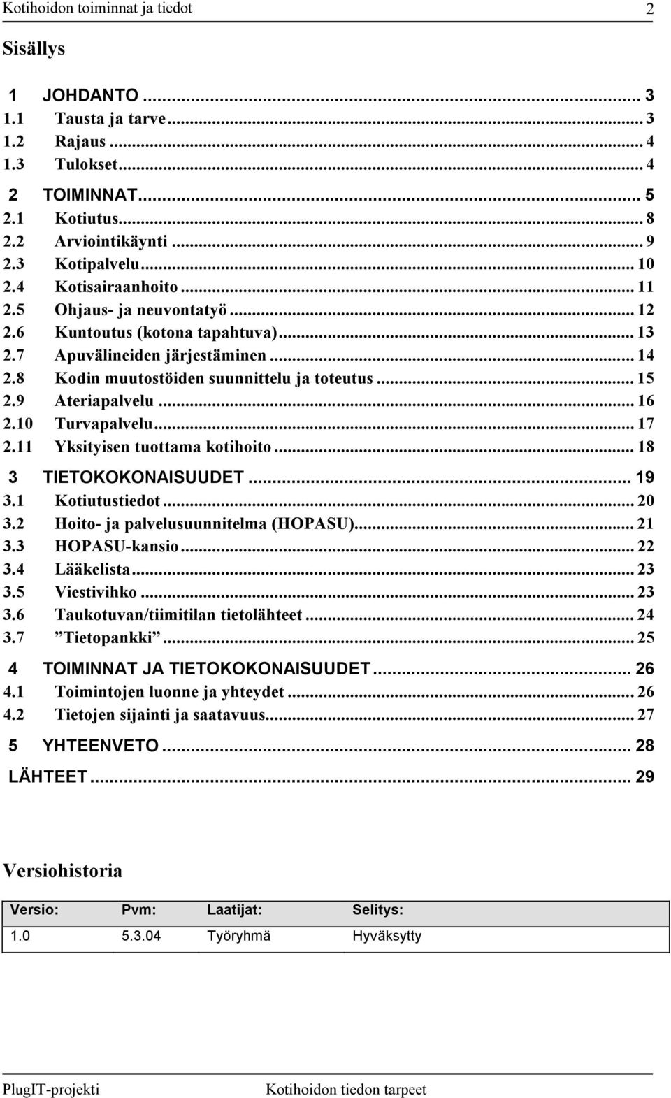 10 Turvapalvelu... 17 2.11 Yksityisen tuottama kotihoito... 18 3 TIETOKOKONAISUUDET... 19 3.1 Kotiutustiedot... 20 3.2 Hoito- ja palvelusuunnitelma (HOPASU)... 21 3.3 HOPASU-kansio... 22 3.